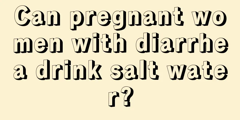 Can pregnant women with diarrhea drink salt water?