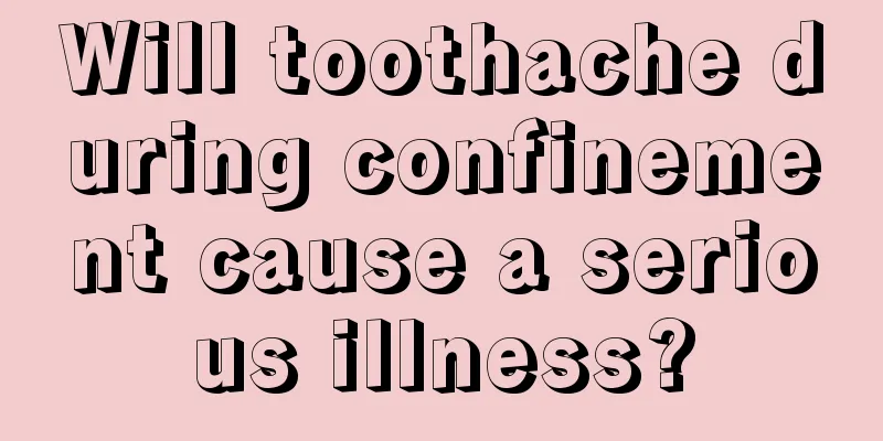 Will toothache during confinement cause a serious illness?