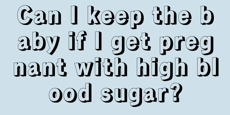 Can I keep the baby if I get pregnant with high blood sugar?