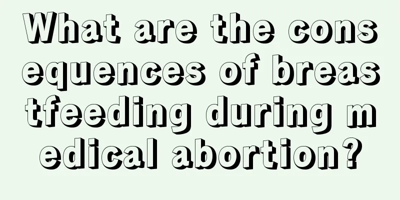 What are the consequences of breastfeeding during medical abortion?