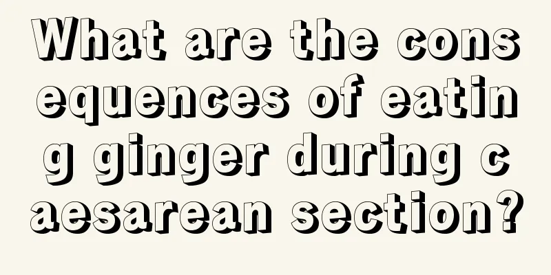 What are the consequences of eating ginger during caesarean section?