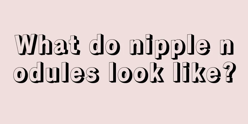 What do nipple nodules look like?