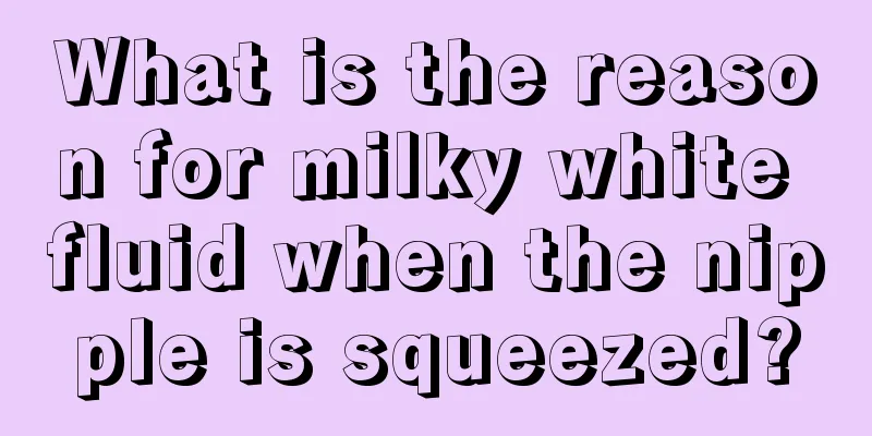 What is the reason for milky white fluid when the nipple is squeezed?