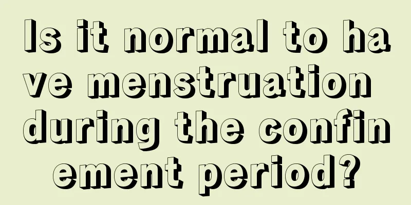 Is it normal to have menstruation during the confinement period?