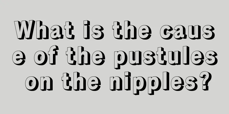 What is the cause of the pustules on the nipples?