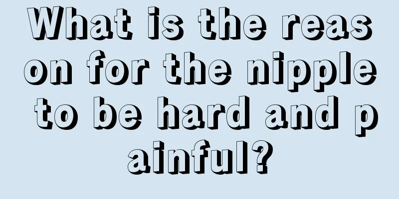 What is the reason for the nipple to be hard and painful?