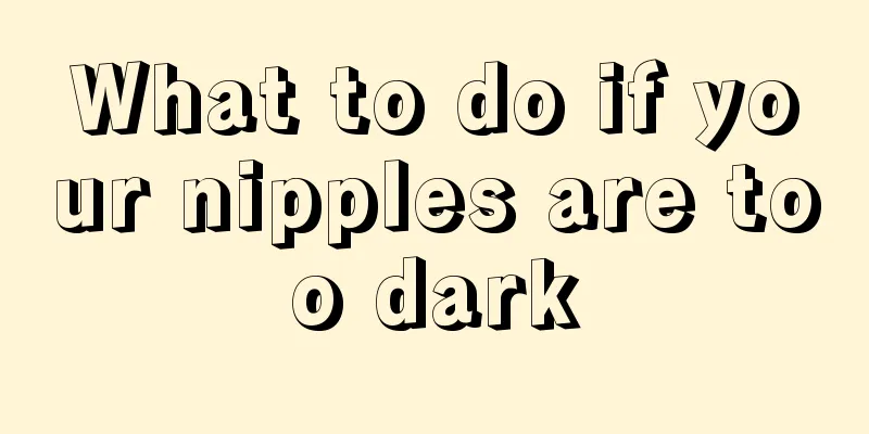 What to do if your nipples are too dark