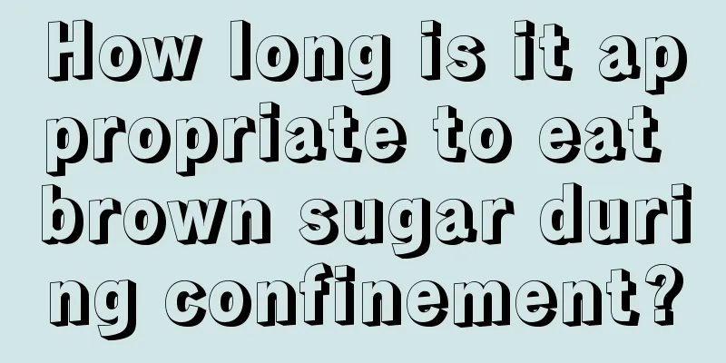 How long is it appropriate to eat brown sugar during confinement?