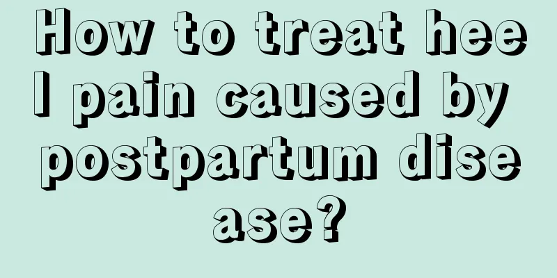 How to treat heel pain caused by postpartum disease?