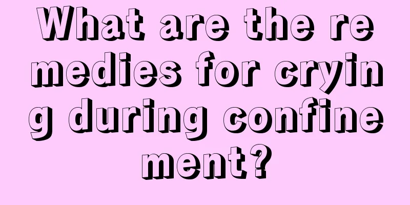 What are the remedies for crying during confinement?