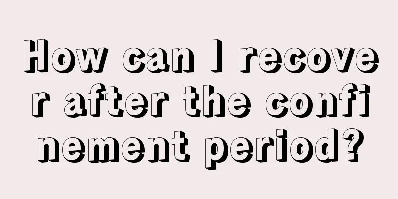 How can I recover after the confinement period?