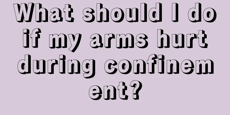 What should I do if my arms hurt during confinement?