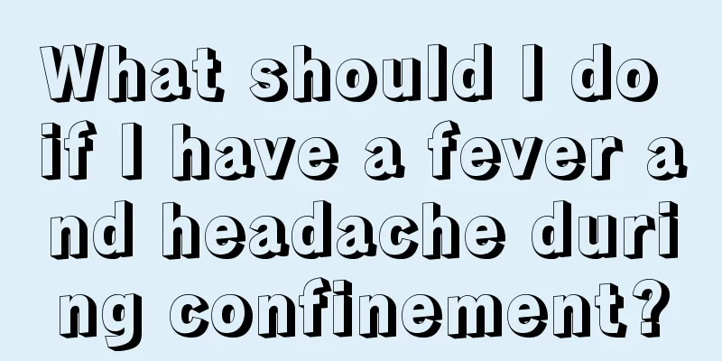 What should I do if I have a fever and headache during confinement?