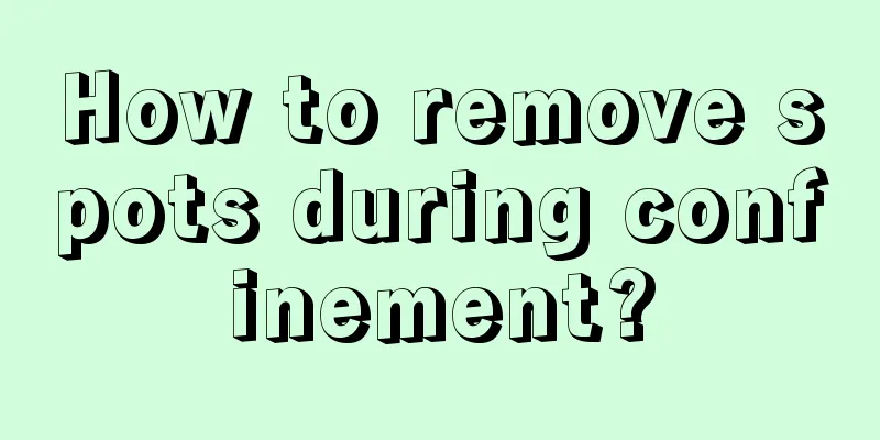 How to remove spots during confinement?