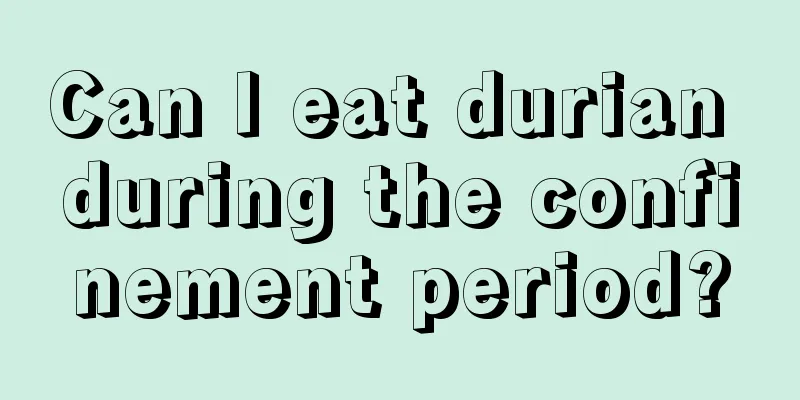 Can I eat durian during the confinement period?