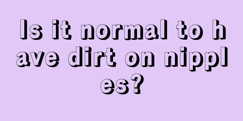 Is it normal to have dirt on nipples?