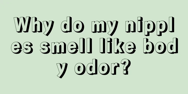 Why do my nipples smell like body odor?