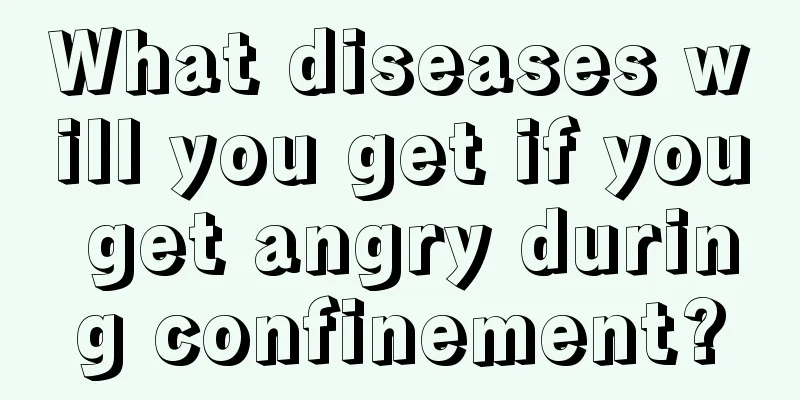 What diseases will you get if you get angry during confinement?