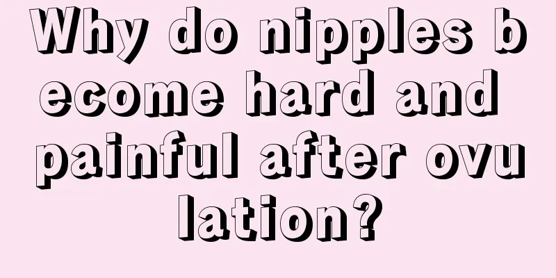 Why do nipples become hard and painful after ovulation?