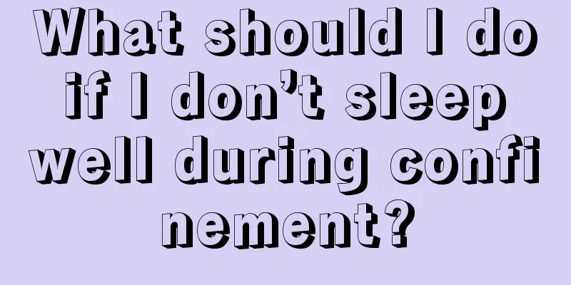 What should I do if I don’t sleep well during confinement?