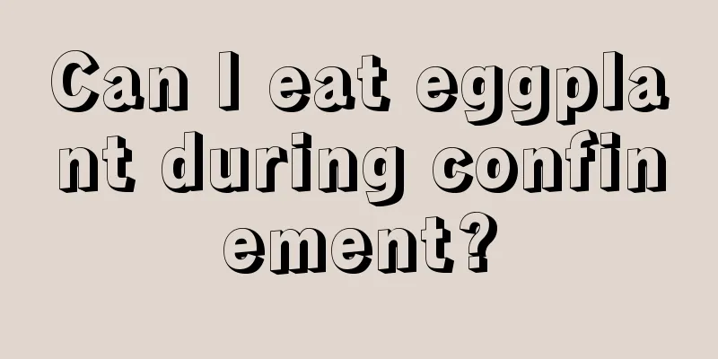 Can I eat eggplant during confinement?