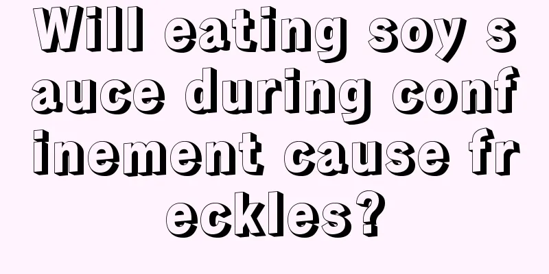 Will eating soy sauce during confinement cause freckles?