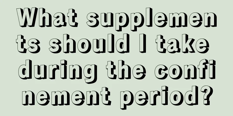 What supplements should I take during the confinement period?