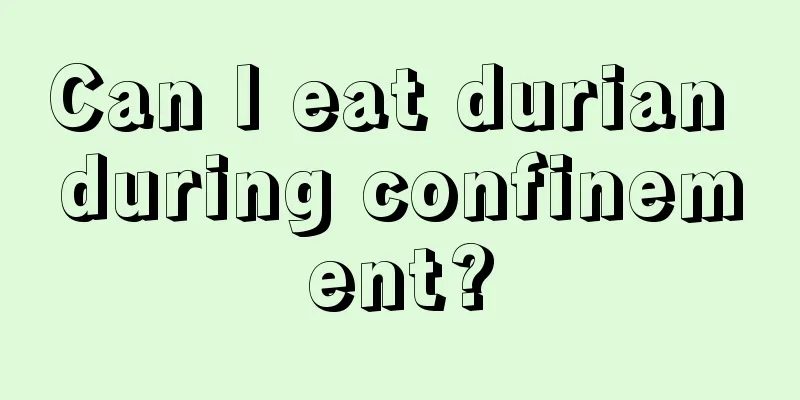 Can I eat durian during confinement?