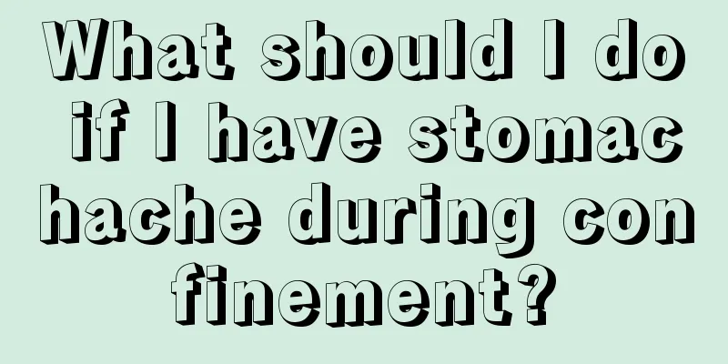 What should I do if I have stomachache during confinement?