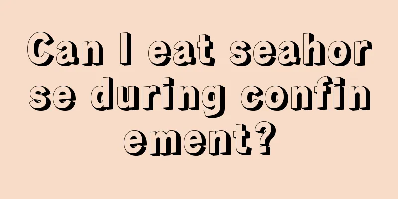 Can I eat seahorse during confinement?