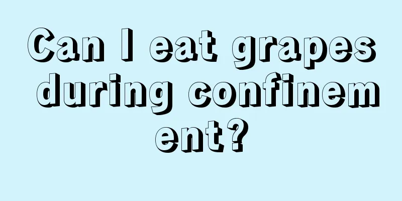 Can I eat grapes during confinement?