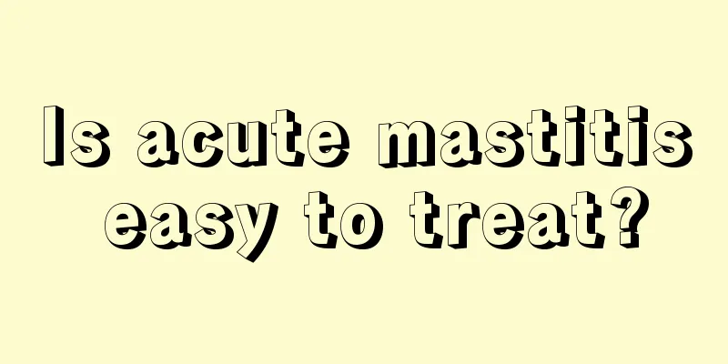 Is acute mastitis easy to treat?