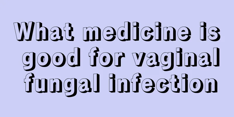 What medicine is good for vaginal fungal infection