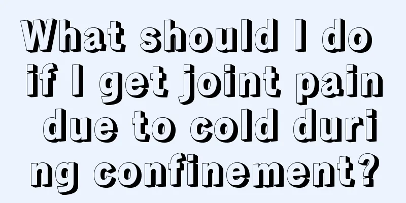 What should I do if I get joint pain due to cold during confinement?