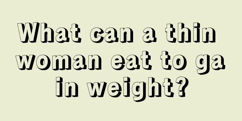 What can a thin woman eat to gain weight?