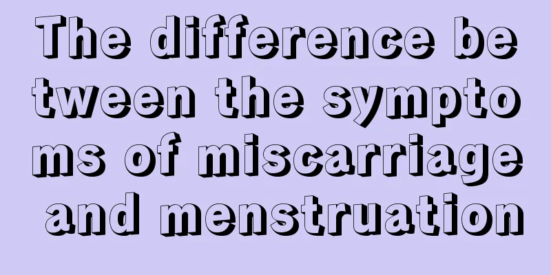 The difference between the symptoms of miscarriage and menstruation