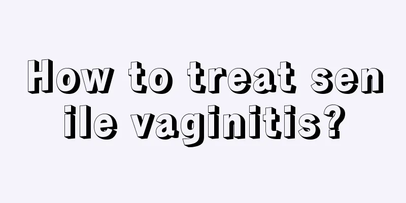 How to treat senile vaginitis?