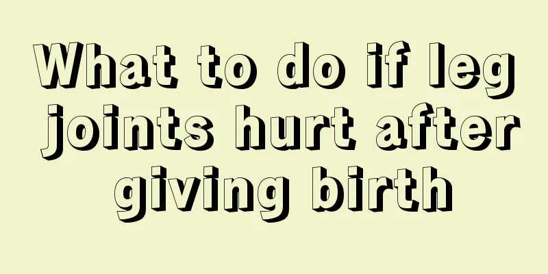 What to do if leg joints hurt after giving birth