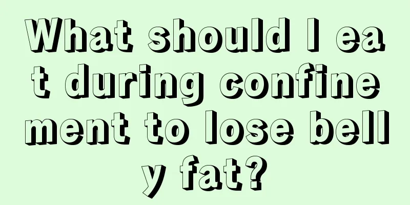 What should I eat during confinement to lose belly fat?