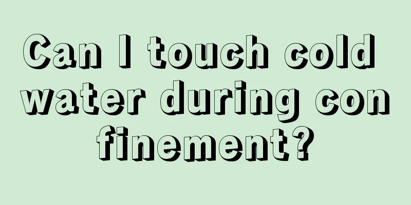 Can I touch cold water during confinement?