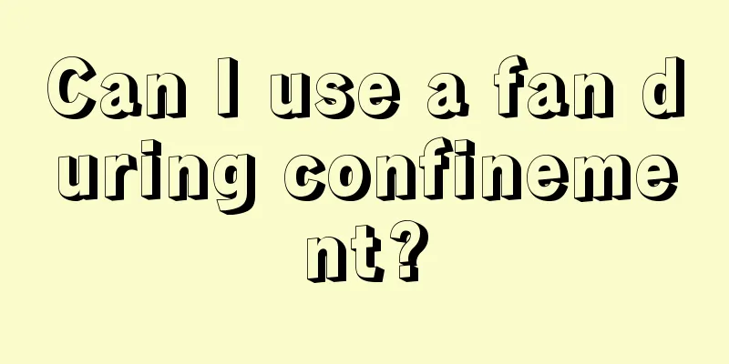 Can I use a fan during confinement?