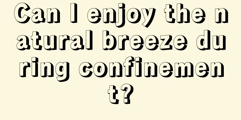 Can I enjoy the natural breeze during confinement?