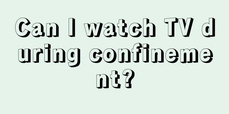 Can I watch TV during confinement?