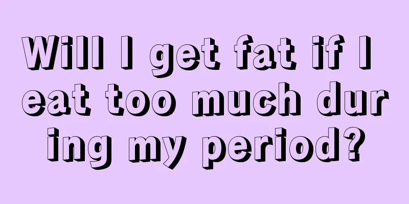 Will I get fat if I eat too much during my period?