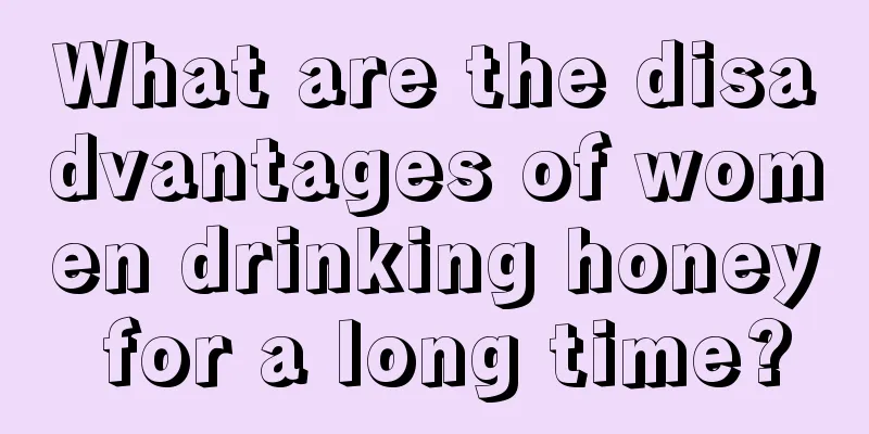 What are the disadvantages of women drinking honey for a long time?