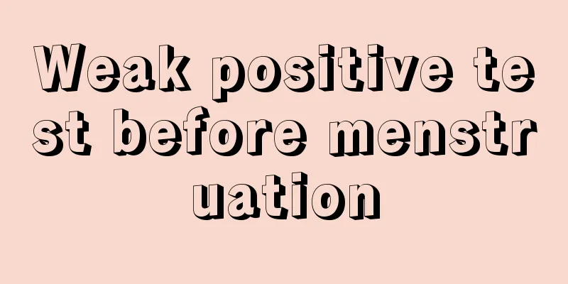 Weak positive test before menstruation