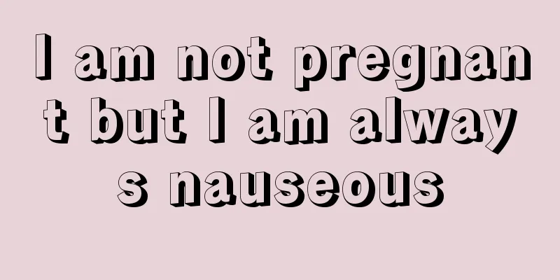 I am not pregnant but I am always nauseous