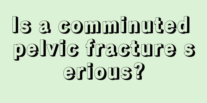 Is a comminuted pelvic fracture serious?