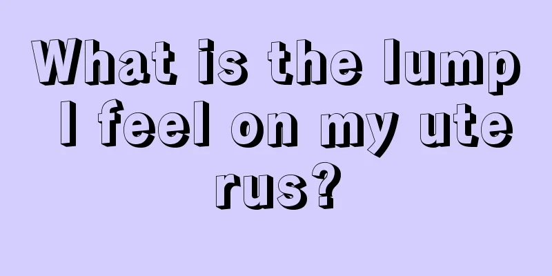 What is the lump I feel on my uterus?