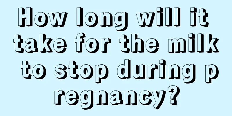 How long will it take for the milk to stop during pregnancy?